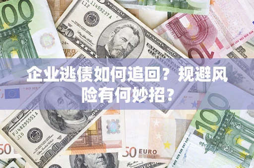 北京企业逃债如何追回？规避风险有何妙招？