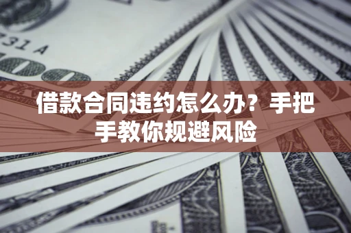 北京借款合同违约怎么办？手把手教你规避风险