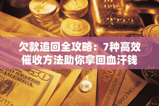 北京欠款追回全攻略：7种高效催收方法助你拿回血汗钱