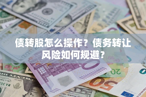 北京债转股怎么操作？债务转让风险如何规避？