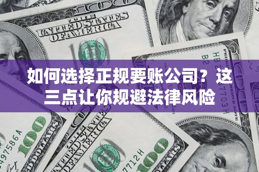北京如何选择正规要账公司？这三点让你规避法律风险