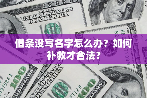 北京借条没写名字怎么办？如何补救才合法？