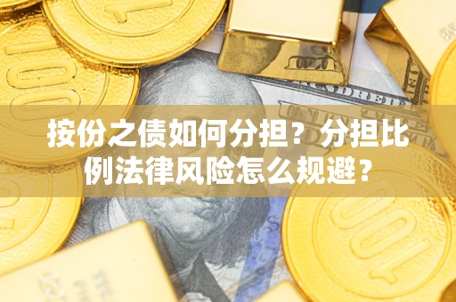 北京按份之债如何分担？分担比例法律风险怎么规避？