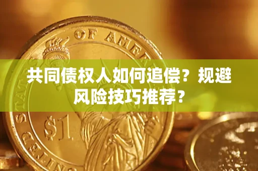 北京共同债权人如何追偿？规避风险技巧推荐？