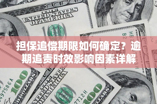 北京担保追偿期限如何确定？逾期追责时效影响因素详解