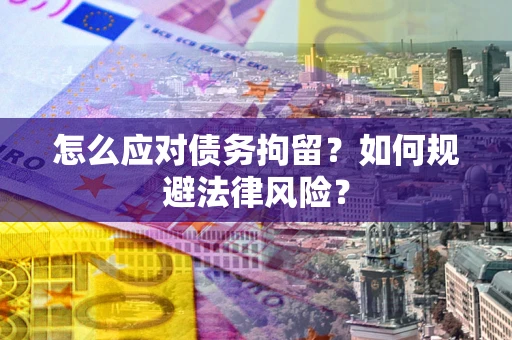 北京怎么应对债务拘留？如何规避法律风险？
