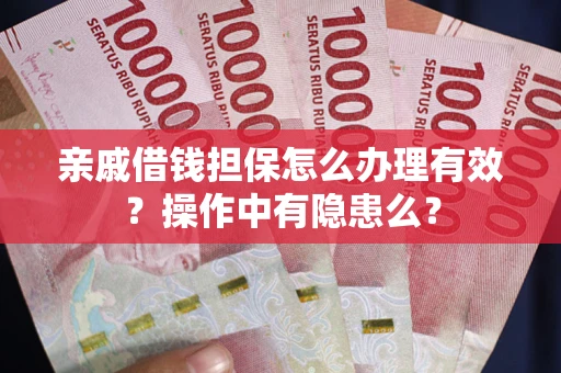 北京亲戚借钱担保怎么办理有效？操作中有隐患么？