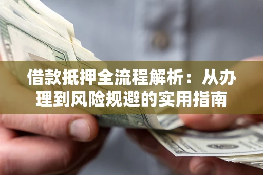 北京借款抵押全流程解析：从办理到风险规避的实用指南