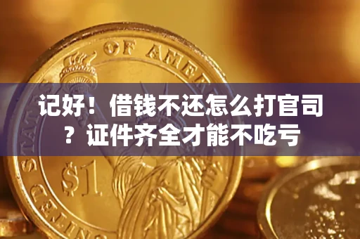 北京记好！借钱不还怎么打官司？证件齐全才能不吃亏
