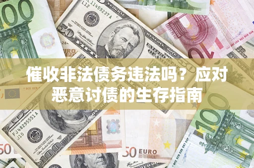 北京催收非法债务违法吗？应对恶意讨债的生存指南