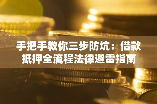北京手把手教你三步防坑：借款抵押全流程法律避雷指南