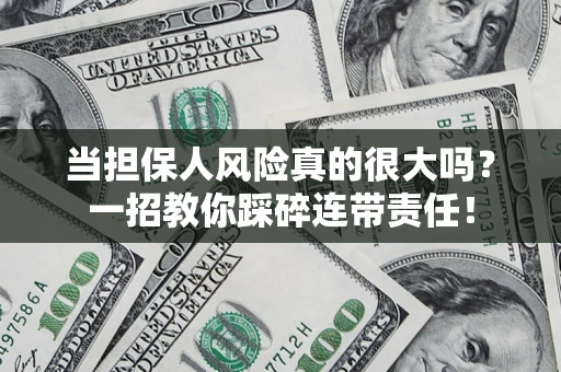 北京当担保人风险真的很大吗？一招教你踩碎连带责任！
