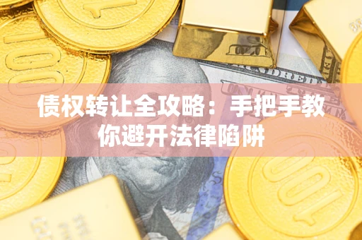 北京债权转让全攻略：手把手教你避开法律陷阱