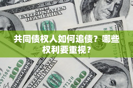 北京共同债权人如何追债？哪些权利要重视？