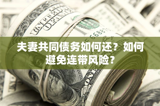 北京夫妻共同债务如何还？如何避免连带风险？