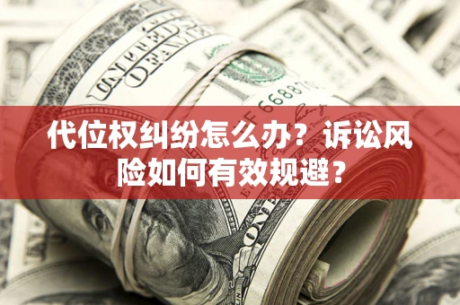 北京代位权纠纷怎么办？诉讼风险如何有效规避？