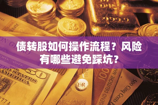 北京债转股如何操作流程?风险有哪些避免踩坑? 北京债转股如何操作流程?风险有哪些避免踩坑?