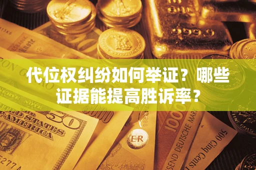 北京代位权纠纷如何举证？哪些证据能提高胜诉率？