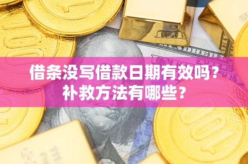 北京借条没写借款日期有效吗?补救方法有哪些? 北京借条没写借款日期有效吗?补救方法有哪些?