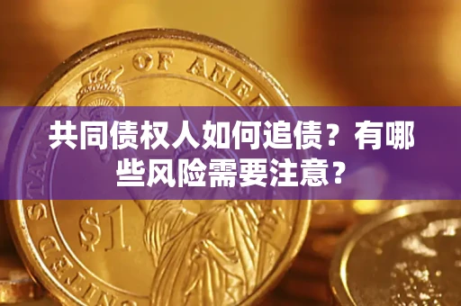 北京共同债权人如何追债？有哪些风险需要注意？