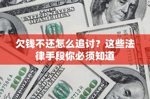 北京欠钱不还怎么追讨？这些法律手段你必须知道