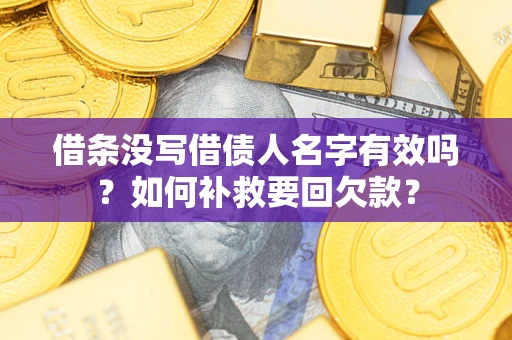 北京借条没写借债人名字有效吗？如何补救要回欠款？