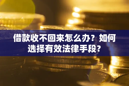 北京借款收不回来怎么办？如何选择有效法律手段？